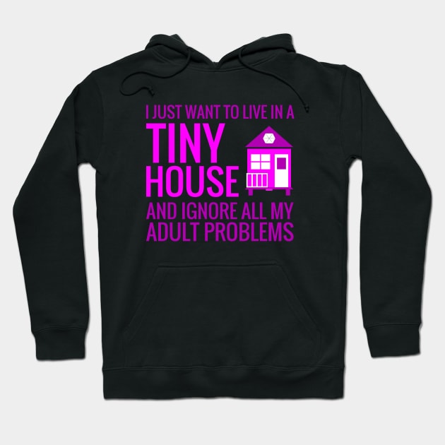 Live ina Tiny House and Ignore Adult Problems Hoodie by Love2Dance